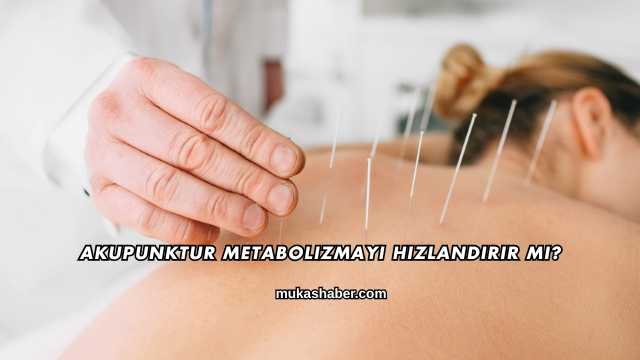 Akupunktur Metabolizmayı Hızlandırır mı?