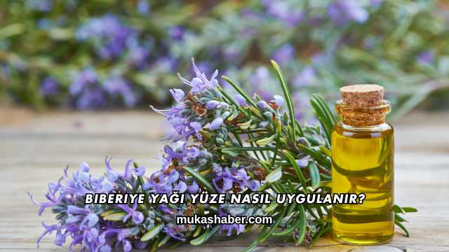 Biberiye Yağı Yüze Nasıl Uygulanır