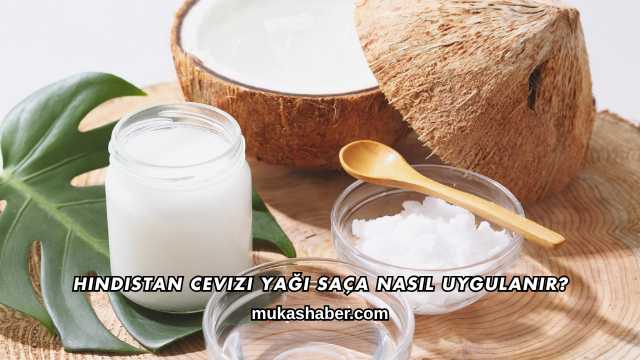 Hindistan Cevizi Yağı Saça Nasıl Uygulanır?