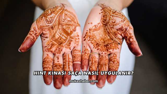 Hint Kınası Saça Nasıl Uygulanır?