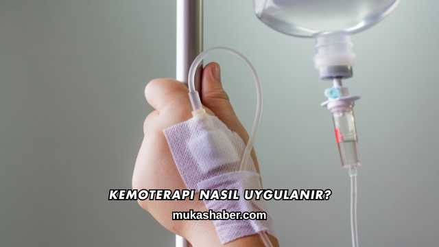 Kemoterapi Nasıl Uygulanır?