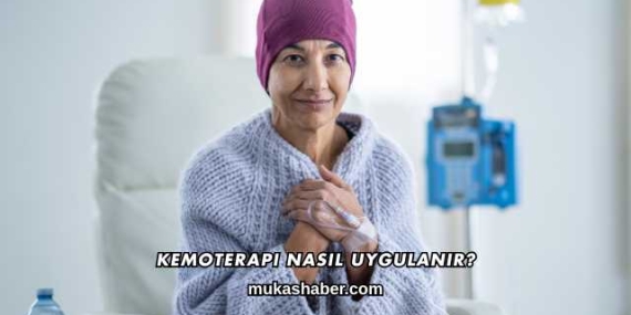Kemoterapi Nasıl Uygulanır?