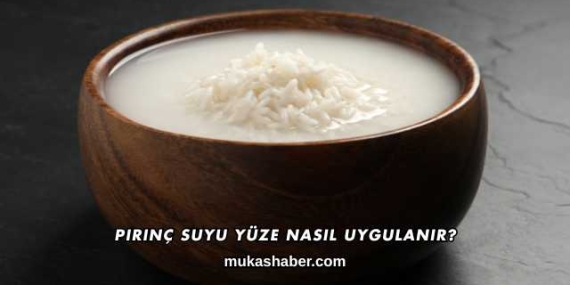 Pirinç Suyu Yüze Nasıl Uygulanır?