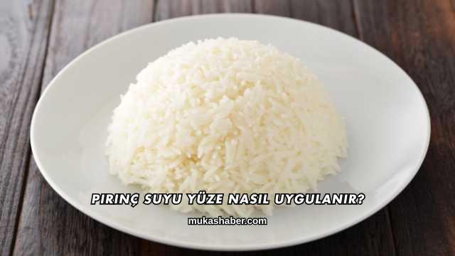 Pirinç Suyu Yüze Nasıl Uygulanır?