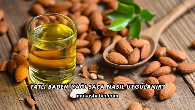 Tatlı Badem Yağı Saça Nasıl Uygulanır?