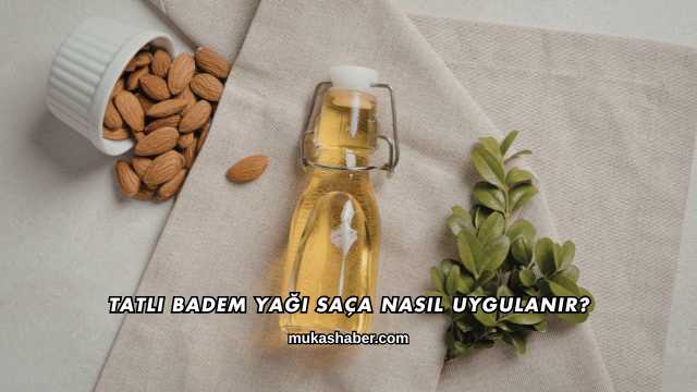 Tatlı Badem Yağı Saça Nasıl Uygulanır?