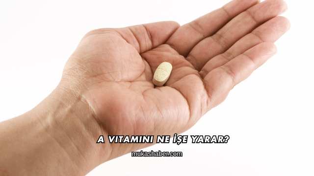 A Vitamini Ne İşe Yarar?