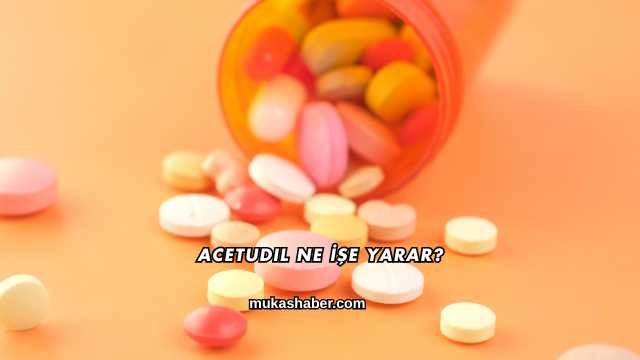 Acetudil Ne İşe Yarar?