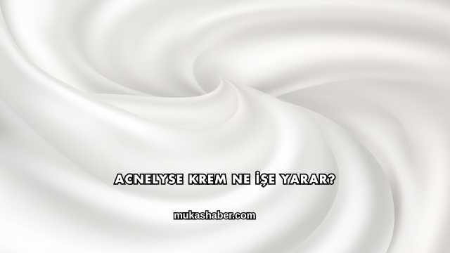 Acnelyse Krem Ne İşe Yarar?