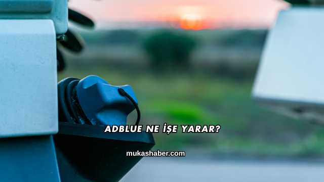 Adblue Ne İşe Yarar?