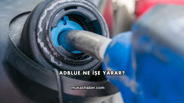 Adblue Ne İşe Yarar?