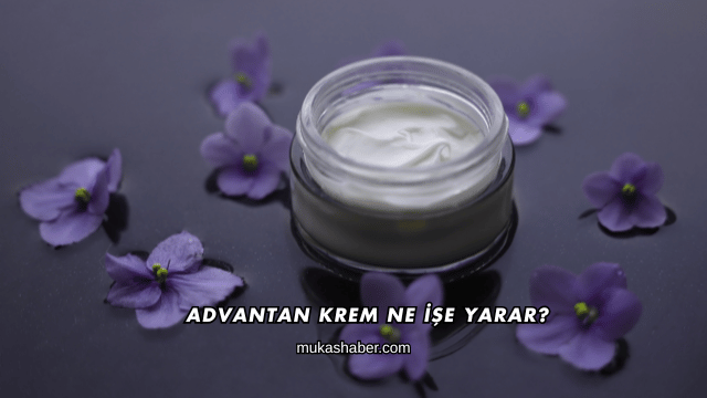 Advantan Krem Ne İşe Yarar?