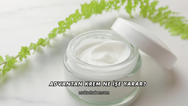 Advantan Krem Ne İşe Yarar?