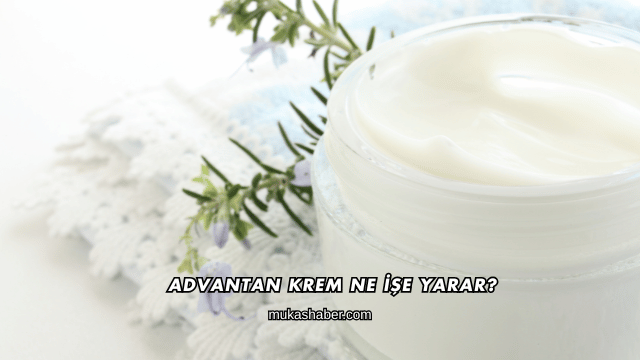 Advantan Krem Ne İşe Yarar?