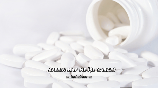 Aferin Hap Ne İşe Yarar?