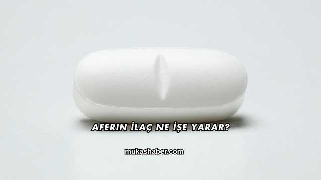 Aferin İlaç Ne İşe Yarar?