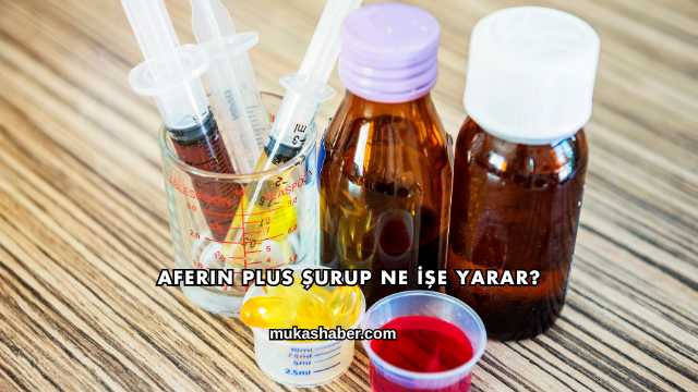 Aferin Plus Şurup Ne İşe Yarar?