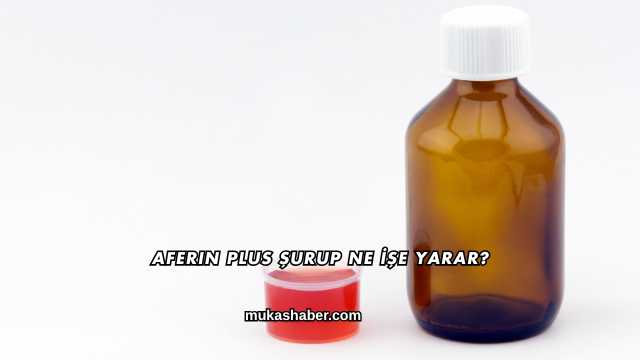 Aferin Plus Şurup Ne İşe Yarar?