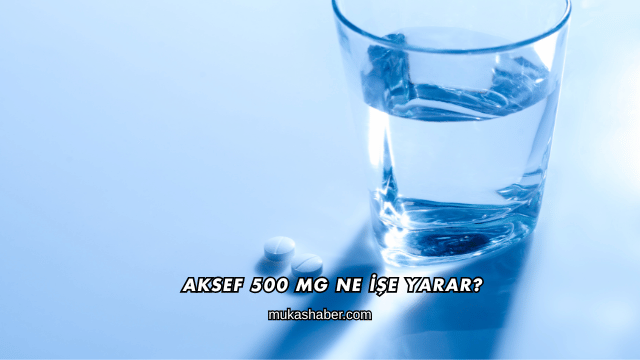 Aksef 500 Mg Ne İşe Yarar?