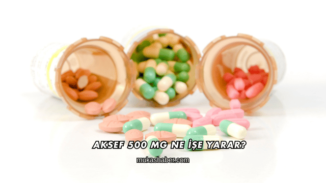 Aksef 500 Mg Ne İşe Yarar?