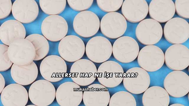 Allerset Hap Ne İşe Yarar?