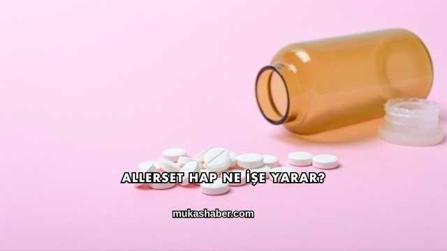 Allerset Hap Ne İşe Yarar?