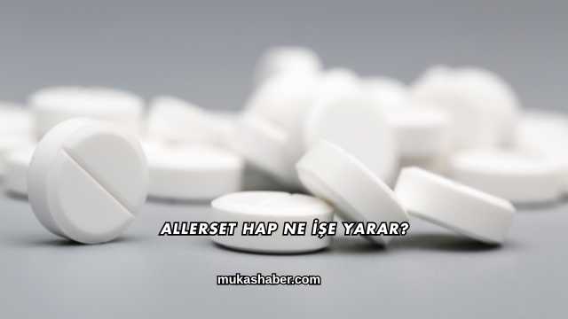 Allerset Hap Ne İşe Yarar?