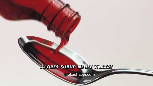 Alores Şurup Ne İşe Yarar