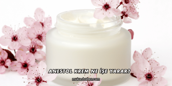 Anestol Krem Ne İşe Yarar?
