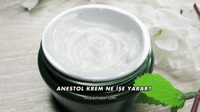 Anestol Krem Ne İşe Yarar?