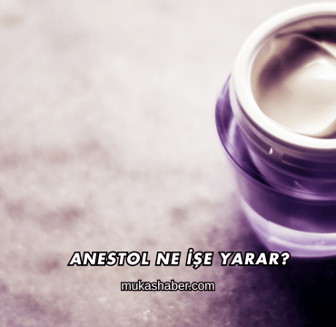 Anestol Ne İşe Yarar?