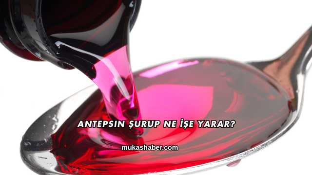 Antepsin Şurup Ne İşe Yarar?