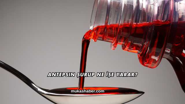Antepsin Şurup Ne İşe Yarar?