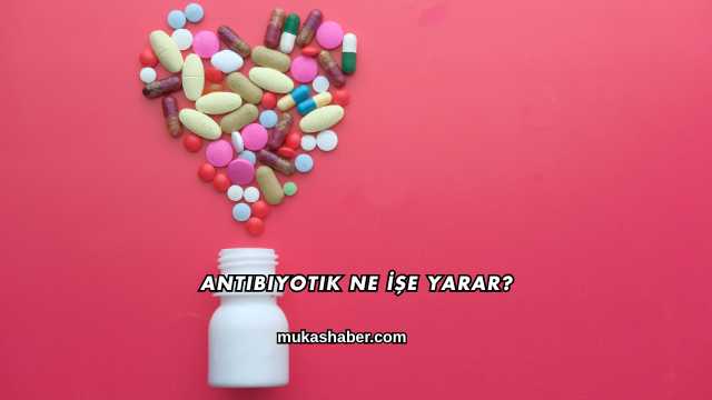 Antibiyotik Ne İşe Yarar?