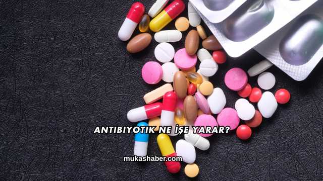 Antibiyotik Ne İşe Yarar?