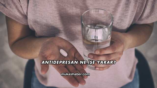 Antidepresan Ne İşe Yarar?