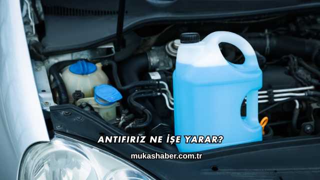 Antifiriz Ne İşe Yarar?