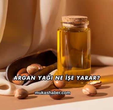 Argan Yağı Ne İşe Yarar?