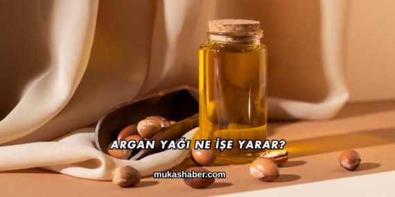 Argan Yağı Ne İşe Yarar?