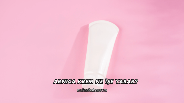 Arnica Krem Ne İşe Yarar?