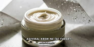 Asiviral Krem Ne İşe Yarar?