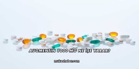 Augmentin 1000 Mg Ne İşe Yarar?