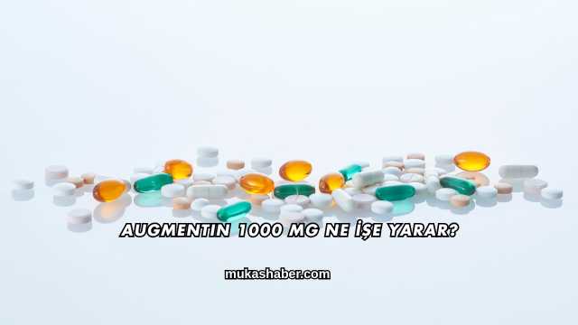Augmentin 1000 Mg Ne İşe Yarar?