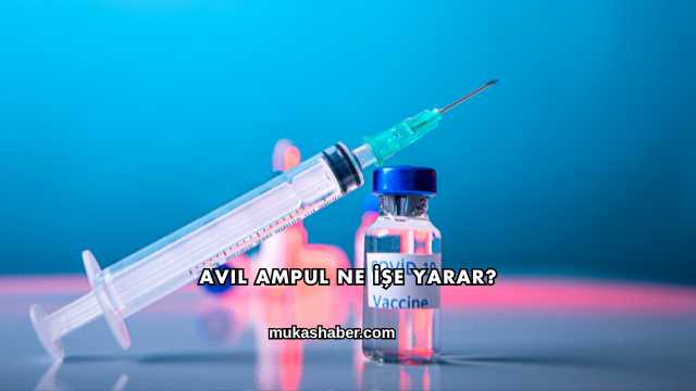 Avil Ampul Ne İşe Yarar?