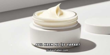 Avil Krem Ne İşe Yarar?