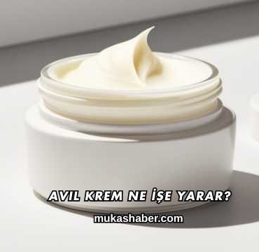 Avil Krem Ne İşe Yarar?