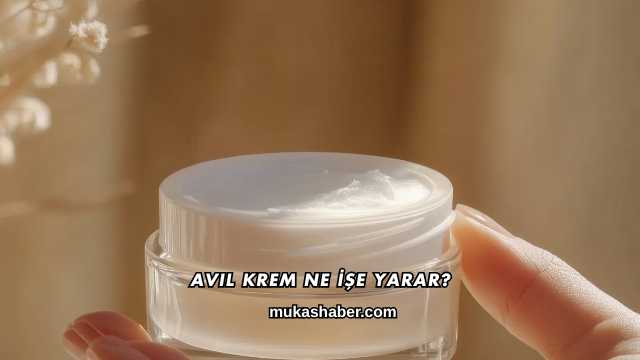 Avil Krem Ne İşe Yarar?