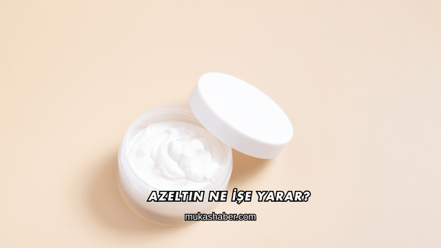 Azeltin Ne İşe Yarar?