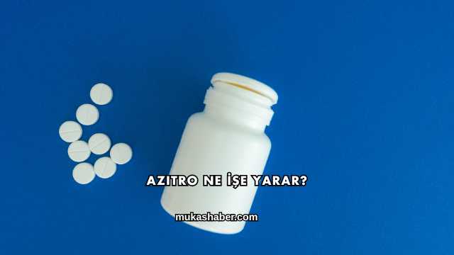 Azitro Ne İşe Yarar?