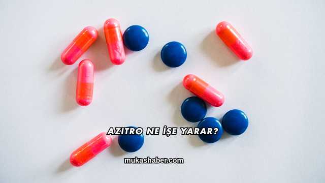Azitro Ne İşe Yarar?